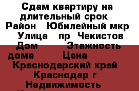 Сдам квартиру на длительный срок › Район ­ Юбилейный мкр. › Улица ­ пр. Чекистов › Дом ­ 34 › Этажность дома ­ 10 › Цена ­ 14 000 - Краснодарский край, Краснодар г. Недвижимость » Квартиры аренда   